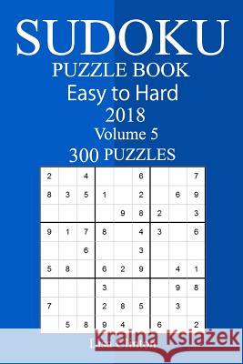 300 Easy to Hard Sudoku Puzzle Book 2018 Lisa Clinton 9781986929905 Createspace Independent Publishing Platform - książka