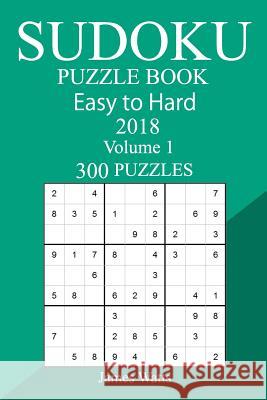 300 Easy to Hard Sudoku Puzzle Book 2018 James Watts 9781986957823 Createspace Independent Publishing Platform - książka