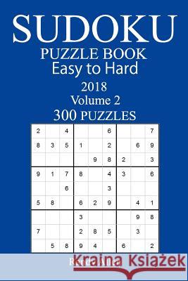 300 Easy to Hard Sudoku Puzzle Book - 2018 Randy Allen 9781973966876 Createspace Independent Publishing Platform - książka