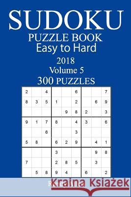 300 Easy to Hard Sudoku Puzzle Book - 2018 Randy Allen 9781973966906 Createspace Independent Publishing Platform - książka