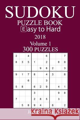 300 Easy to Hard Sudoku Puzzle Book - 2018 Jimmy Philips 9781974162598 Createspace Independent Publishing Platform - książka