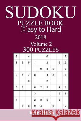 300 Easy to Hard Sudoku Puzzle Book - 2018 Jimmy Philips 9781974162604 Createspace Independent Publishing Platform - książka