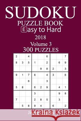 300 Easy to Hard Sudoku Puzzle Book - 2018 Jimmy Philips 9781974162628 Createspace Independent Publishing Platform - książka