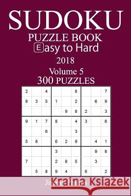 300 Easy to Hard Sudoku Puzzle Book - 2018 Jimmy Philips 9781974162642 Createspace Independent Publishing Platform - książka