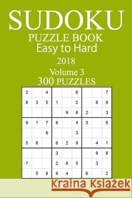 300 Easy to Hard Sudoku Puzzle Book - 2018 Jim Smith 9781978004894 Createspace Independent Publishing Platform - książka