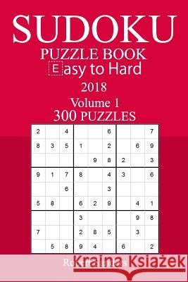 300 Easy to Hard Sudoku Puzzle Book - 2018 Robert Sanders 9781978164611 Createspace Independent Publishing Platform - książka