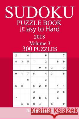 300 Easy to Hard Sudoku Puzzle Book - 2018 Robert Sanders 9781978164635 Createspace Independent Publishing Platform - książka