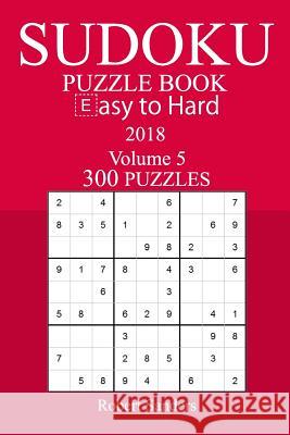 300 Easy to Hard Sudoku Puzzle Book - 2018 Robert Sanders 9781978164659 Createspace Independent Publishing Platform - książka