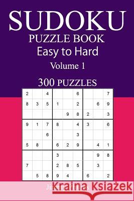 300 Easy to Hard Sudoku Puzzle Book: Volume 1 Jimmy Philips 9781543063899 Createspace Independent Publishing Platform - książka