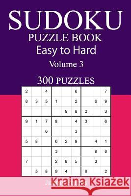300 Easy to Hard Sudoku Puzzle Book: Volume 3 Jimmy Philips 9781543063912 Createspace Independent Publishing Platform - książka