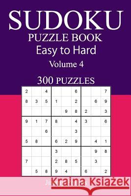 300 Easy to Hard Sudoku Puzzle Book: Volume 4 Jimmy Philips 9781543063929 Createspace Independent Publishing Platform - książka