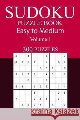 300 Easy to Medium Sudoku Puzzle Book Randy Allen 9781548700973 Createspace Independent Publishing Platform - książka