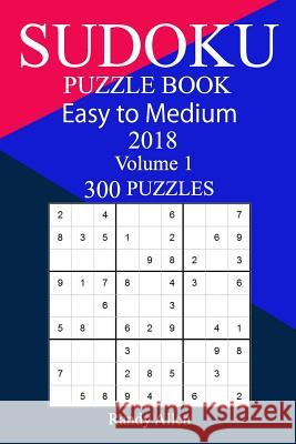 300 Easy to Medium Sudoku Puzzle Book 2018 Randy Allen 9781986716604 Createspace Independent Publishing Platform - książka