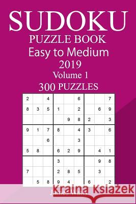 300 Easy to Medium Sudoku Puzzle Book 2019 James Watts 9781724433268 Createspace Independent Publishing Platform - książka