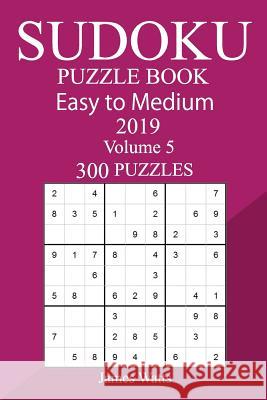 300 Easy to Medium Sudoku Puzzle Book 2019 James Watts 9781724482068 Createspace Independent Publishing Platform - książka