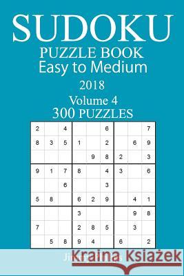 300 Easy to Medium Sudoku Puzzle Book - 2018 Jimmy Philips 9781978129092 Createspace Independent Publishing Platform - książka