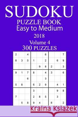 300 Easy to Medium Sudoku Puzzle Book - 2018 Laila Webb 9781978129191 Createspace Independent Publishing Platform - książka