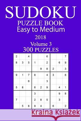 300 Easy to Medium Sudoku Puzzle Book - 2018 Laila Webb 9781978129207 Createspace Independent Publishing Platform - książka