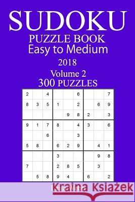 300 Easy to Medium Sudoku Puzzle Book - 2018 Laila Webb 9781978129214 Createspace Independent Publishing Platform - książka