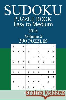300 Easy to Medium Sudoku Puzzle Book - 2018 Lisa Clinton 9781979430449 Createspace Independent Publishing Platform - książka