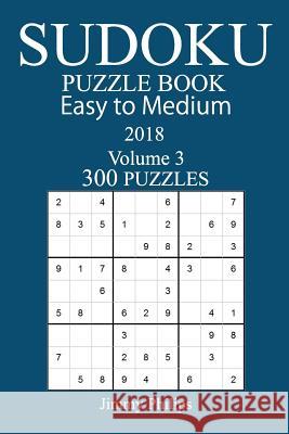 300 Easy to Medium Sudoku Puzzle Book - 2018 Jimmy Philips 9781979458528 Createspace Independent Publishing Platform - książka