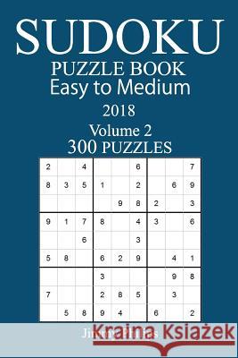 300 Easy to Medium Sudoku Puzzle Book - 2018 Jimmy Philips 9781979458535 Createspace Independent Publishing Platform - książka