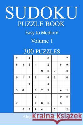 300 Easy to Medium Sudoku Puzzle Book: Volume 1 Alejandro Rodriguez 9781540662286 Createspace Independent Publishing Platform - książka