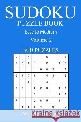 300 Easy to Medium Sudoku Puzzle Book: Volume 2 Alejandro Rodriguez 9781540662293 Createspace Independent Publishing Platform - książka