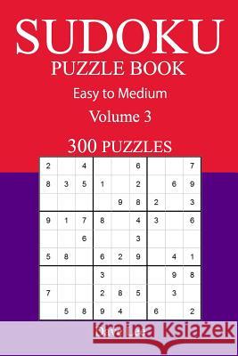 300 Easy to Medium Sudoku Puzzle Book: Volume 3 Dave Lee 9781540725585 Createspace Independent Publishing Platform - książka