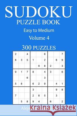 300 Easy to Medium Sudoku Puzzle Book: Volume 4 Alejandro Rodriguez 9781540662316 Createspace Independent Publishing Platform - książka