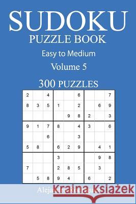 300 Easy to Medium Sudoku Puzzle Book: Volume 5 Alejandro Rodriguez 9781540662323 Createspace Independent Publishing Platform - książka