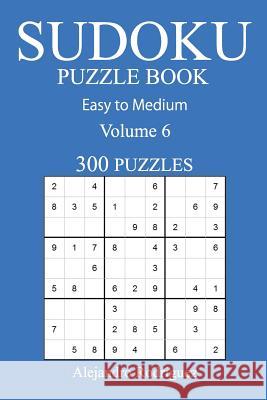 300 Easy to Medium Sudoku Puzzle Book: Volume 6 Alejandro Rodriguez 9781540662330 Createspace Independent Publishing Platform - książka