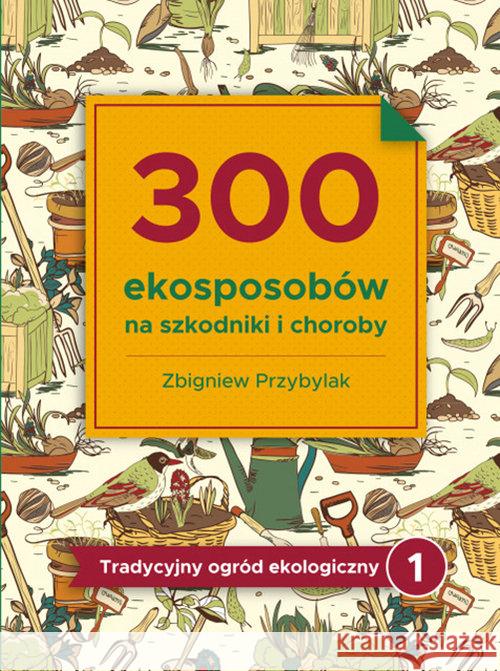 300 ekosposobów na szkodniki i choroby Przybylak Zbigniew 9788363537531 Gaj - książka