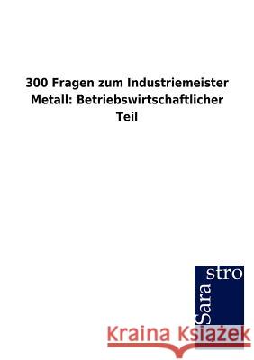 300 Fragen zum Industriemeister Metall: Betriebswirtschaftlicher Teil Sarastro Gmbh 9783864715150 Sarastro Gmbh - książka
