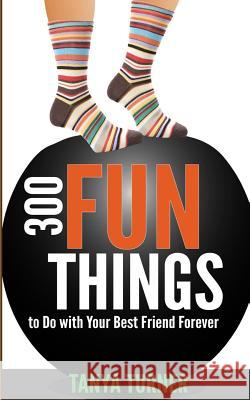 300 Fun Things to Do with Your Best Friend Forever (BFF) Turner, Tanya 9781499187519 Createspace - książka