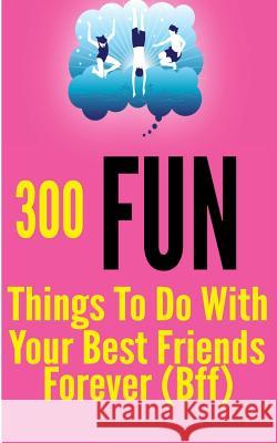 300 Fun Things to Do with your Best Friends Forever (BFF) Turner, Tanya 9781499212624 Createspace - książka