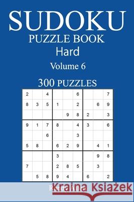 300 Hard Sudoku Puzzle Book: Volume 6 Randy Allen 9781542760799 Createspace Independent Publishing Platform - książka