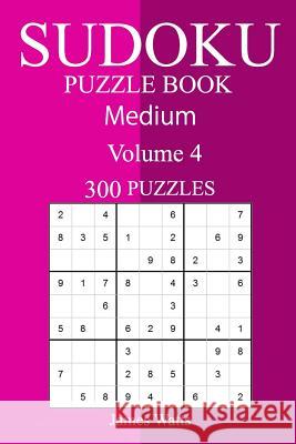 300 Medium Sudoku Puzzle Book James Watts 9781987604153 Createspace Independent Publishing Platform - książka