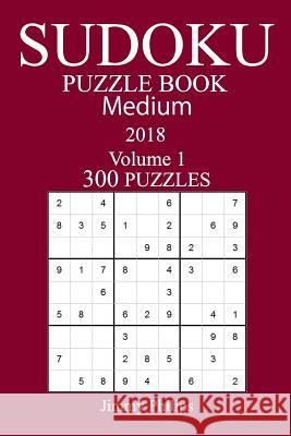 300 Medium Sudoku Puzzle Book 2018 Jimmy Philips 9781986491945 Createspace Independent Publishing Platform - książka