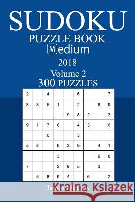 300 Medium Sudoku Puzzle Book - 2018 James McCaw 9781974117079 Createspace Independent Publishing Platform - książka