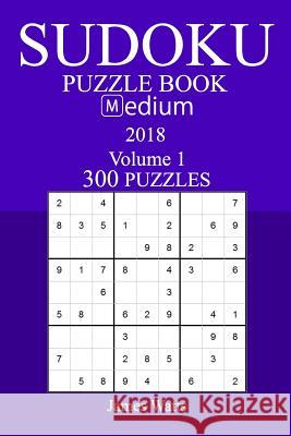 300 Medium Sudoku Puzzle Book - 2018 James Watts 9781981535606 Createspace Independent Publishing Platform - książka