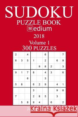 300 Medium Sudoku Puzzle Book - 2018 Jimmy Philips 9781981537198 Createspace Independent Publishing Platform - książka