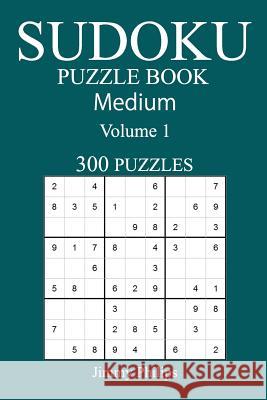 300 Medium Sudoku Puzzle Book: Volume 1 Jimmy Philips 9781542649285 Createspace Independent Publishing Platform - książka
