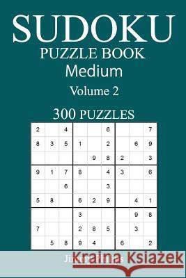 300 Medium Sudoku Puzzle Book: Volume 2 Jimmy Philips 9781542649292 Createspace Independent Publishing Platform - książka