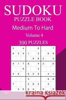 300 Medium to Hard Sudoku Puzzle Book James Watts 9781717151865 Createspace Independent Publishing Platform - książka