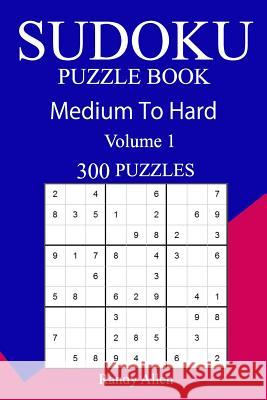 300 Medium to Hard Sudoku Puzzle Book Randy Allen 9781717151995 Createspace Independent Publishing Platform - książka
