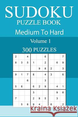 300 Medium to Hard Sudoku Puzzle Book Laila Webb 9781717190796 Createspace Independent Publishing Platform - książka