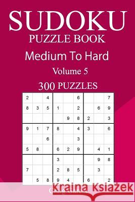 300 Medium to Hard Sudoku Puzzle Book Craig Garcia 9781717191410 Createspace Independent Publishing Platform - książka