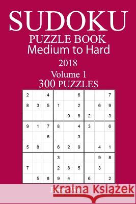 300 Medium to Hard Sudoku Puzzle Book 2018 James Watts 9781984179685 Createspace Independent Publishing Platform - książka