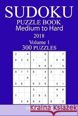 300 Medium to Hard Sudoku Puzzle Book 2018 Jimmy Solovan 9781986176835 Createspace Independent Publishing Platform - książka